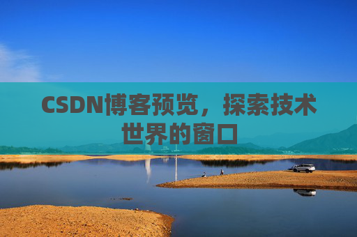 CSDN博客预览，探索技术世界的窗口